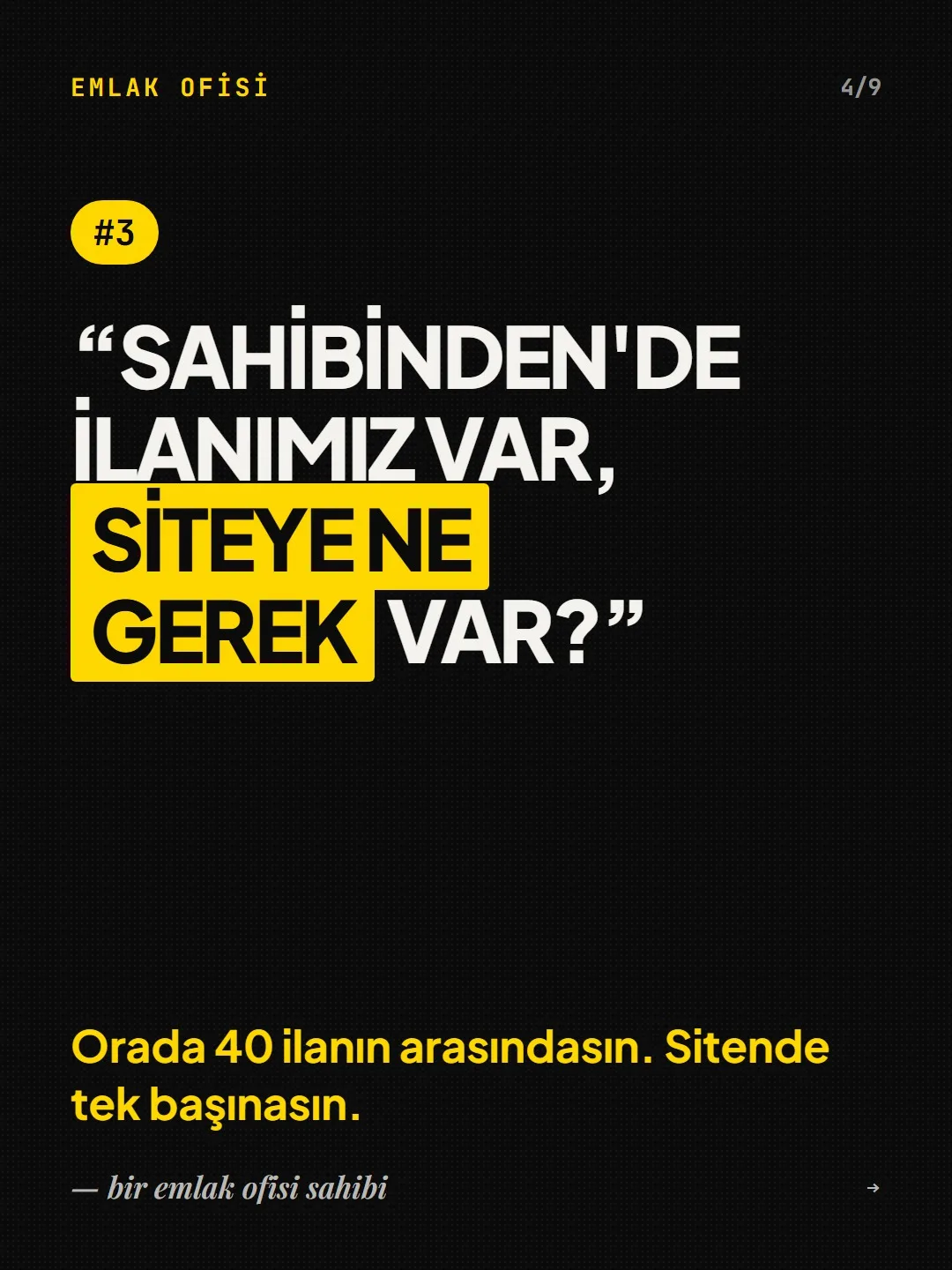 #3, bir emlak ofisi sahibi: “Sahibinden'de ilanımız var, siteye ne gerek var?” Cevap: orada 40 ilanın arasındasın, sitende tek başınasın.