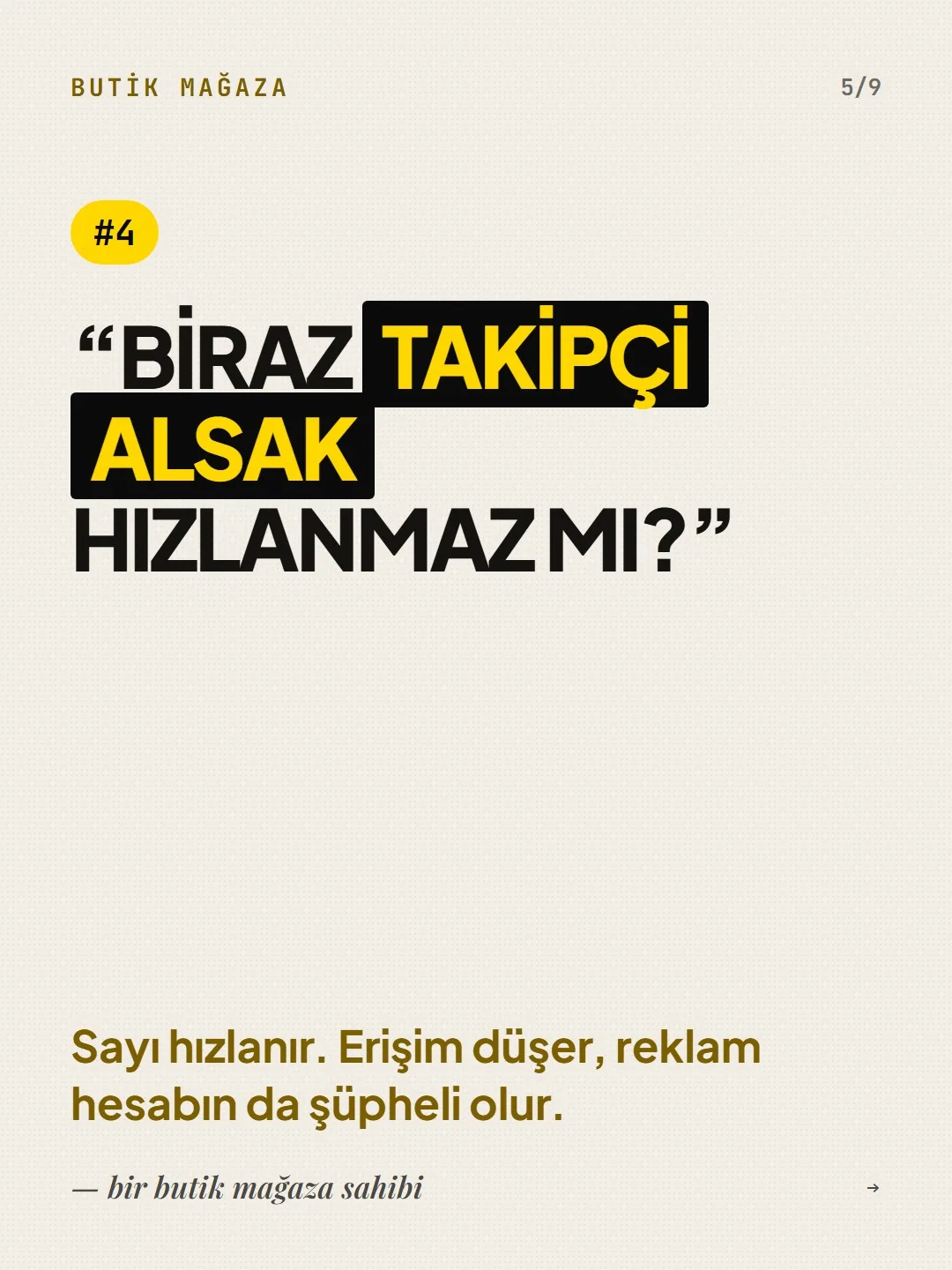 #4, bir butik mağaza sahibi: “Biraz takipçi alsak hızlanmaz mı?” Cevap: sayı hızlanır, erişim düşer, reklam hesabın şüpheli olur.