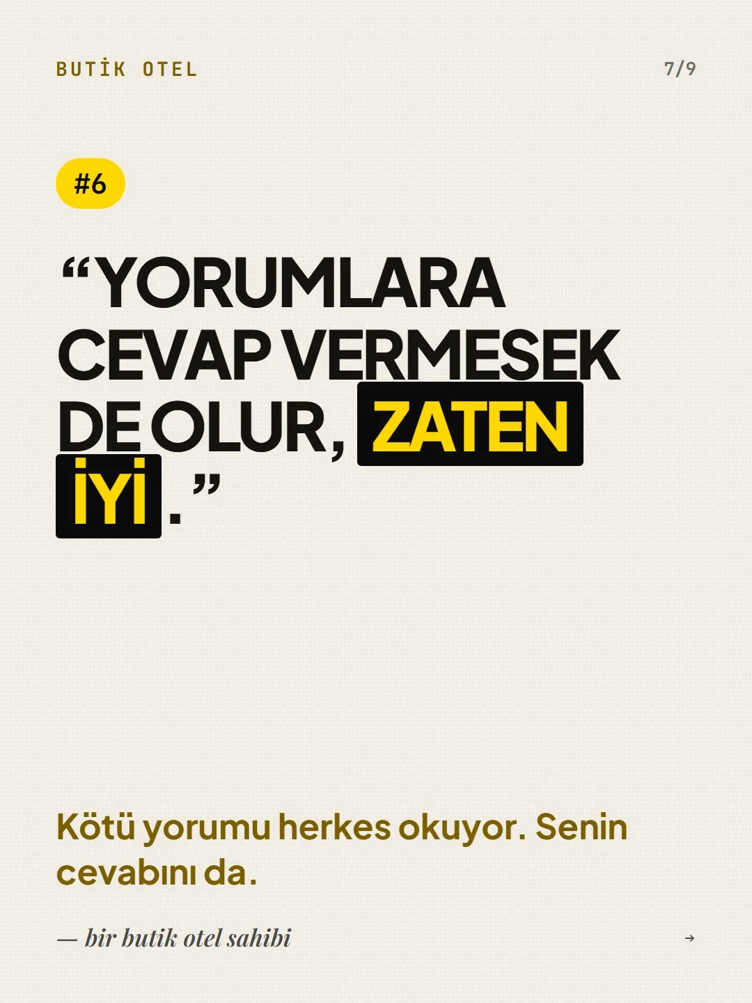 #6, bir butik otel sahibi: “Yorumlara cevap vermesek de olur, zaten iyi.” Cevap: kötü yorumu herkes okuyor, senin cevabını da.