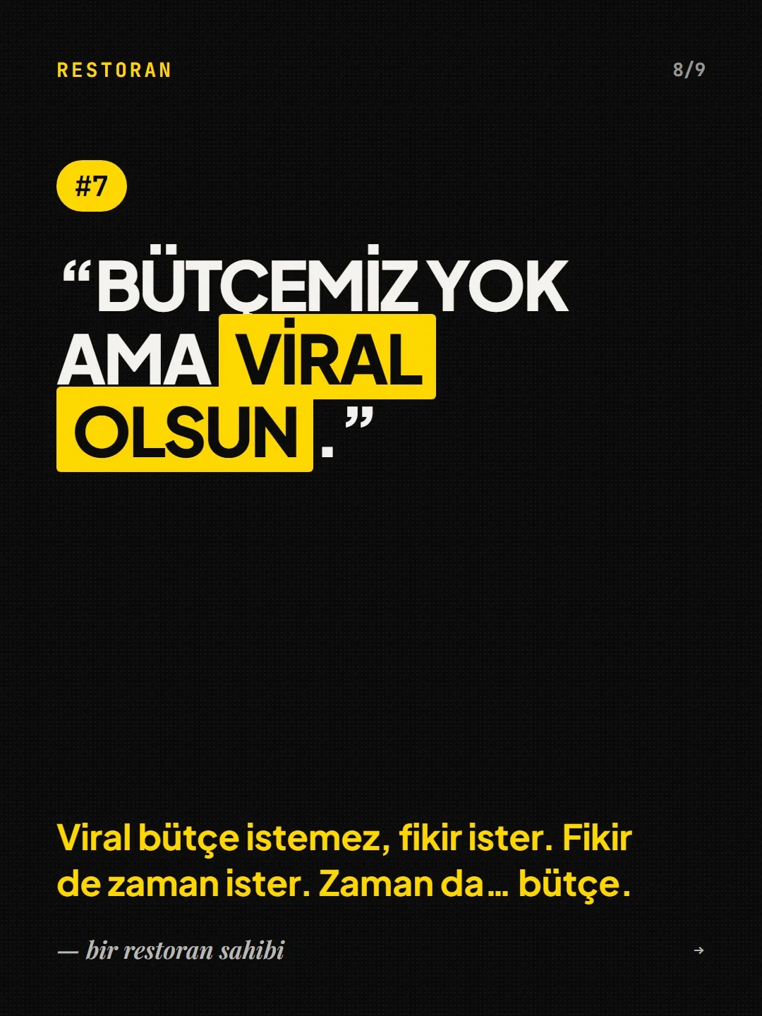 #7, bir restoran sahibi: “Bütçemiz yok ama viral olsun.” Cevap: viral bütçe istemez, fikir ister; fikir zaman ister, zaman da bütçe.