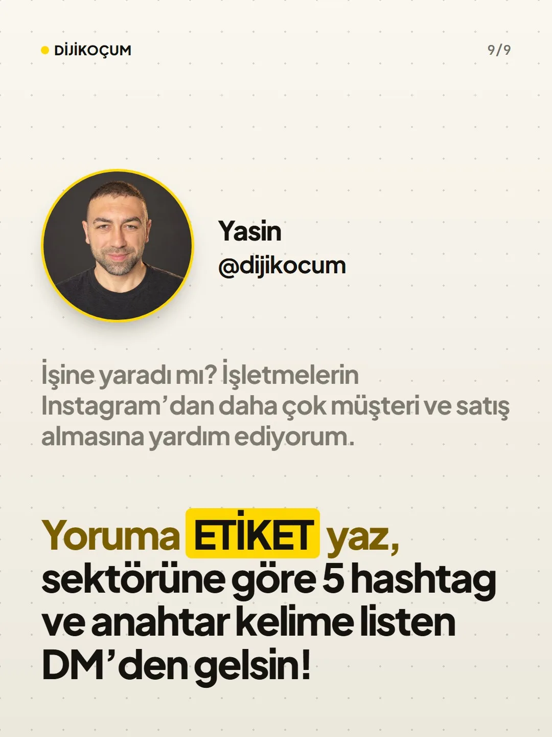 Kapanış: Yasin, @dijikocum. İşine yaradı mı? Yoruma ETİKET yaz, sektörüne göre 5 hashtag ve anahtar kelime listen DM'den gelsin.