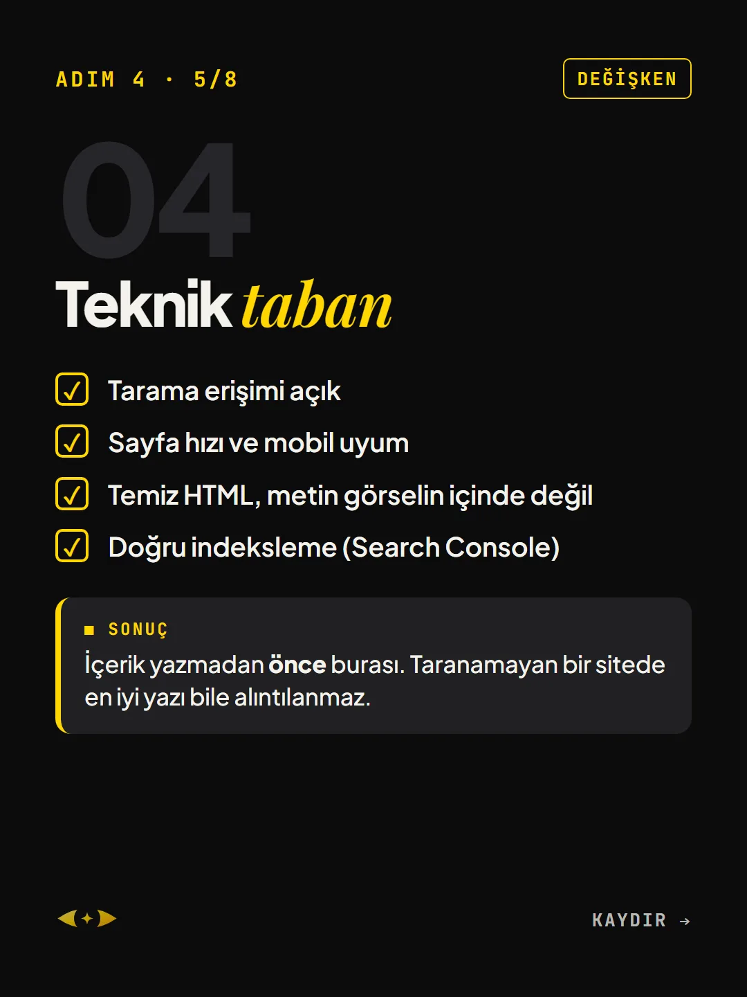 Adım 4, süre değişken: teknik taban. Tarama erişimi, sayfa hızı ve mobil uyum, metnin HTML'de olması, Search Console'da indeksleme.