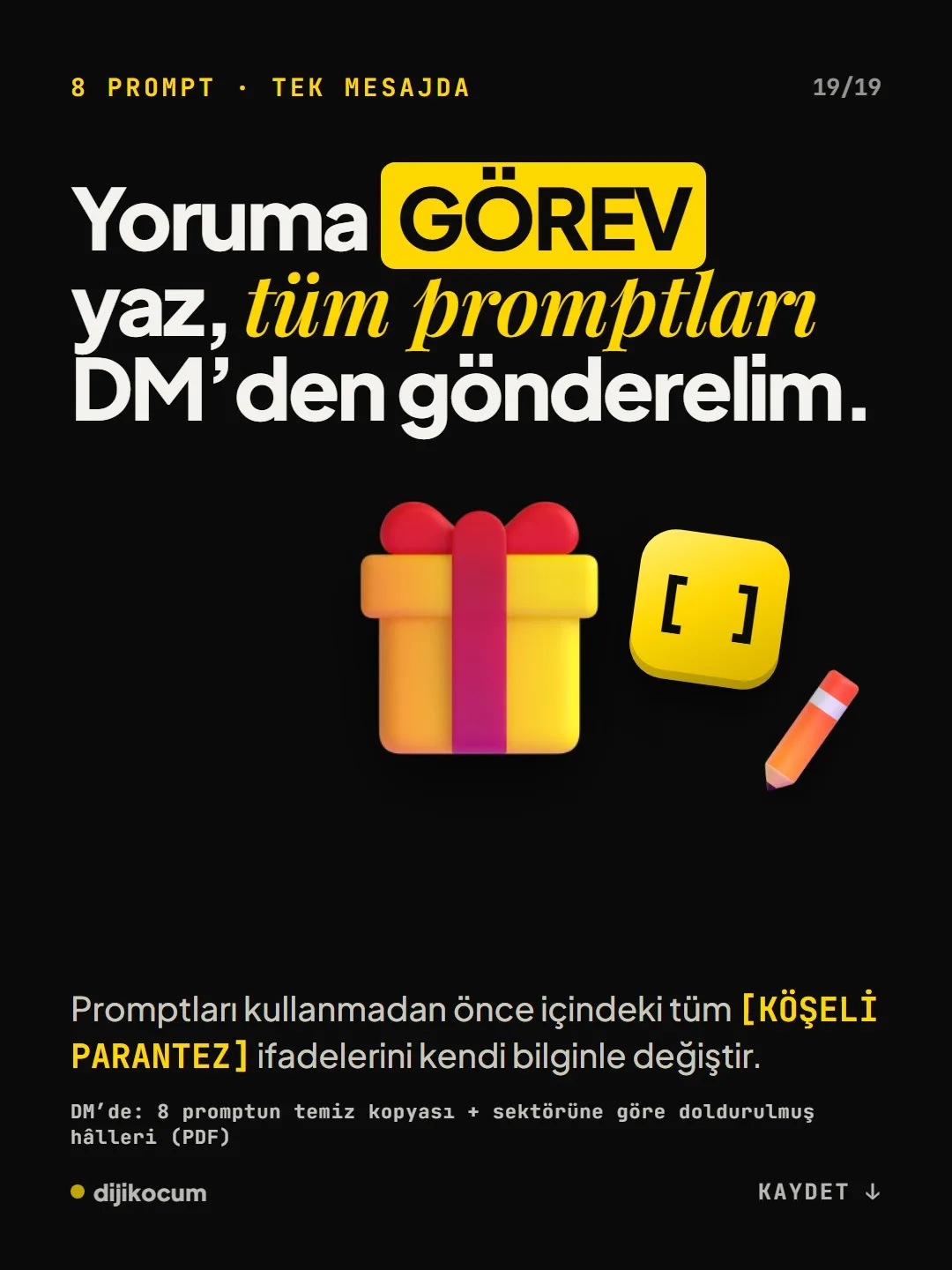 Kapanış: yoruma GÖREV yaz, 8 promptun temiz kopyası ve sektörüne göre doldurulmuş hâlleri DM'den gelsin. Köşeli parantezleri kendi bilginle değiştir.